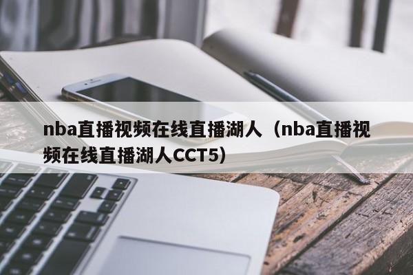 nba直播视频在线直播湖人（nba直播视频在线直播湖人CCT5）