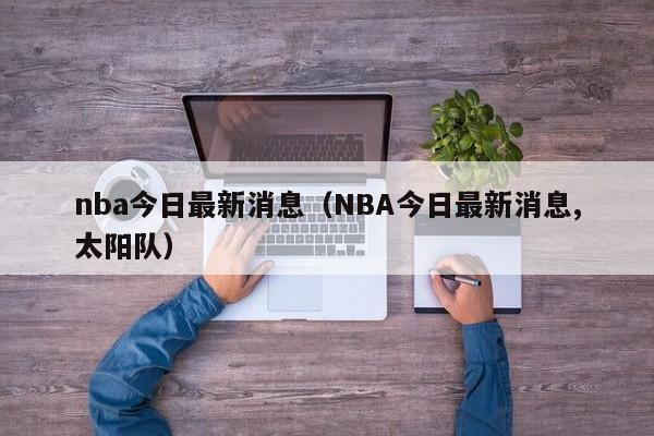 nba今日最新消息（NBA今日最新消息,太阳队）