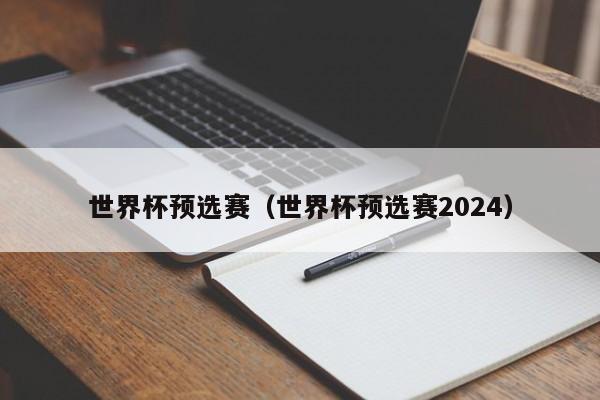 世界杯预选赛（世界杯预选赛2024）