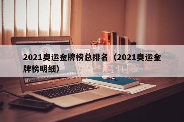 2021奥运金牌榜总排名（2021奥运金牌榜明细）