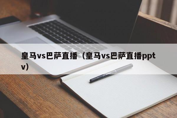 皇马vs巴萨直播（皇马vs巴萨直播pptv）