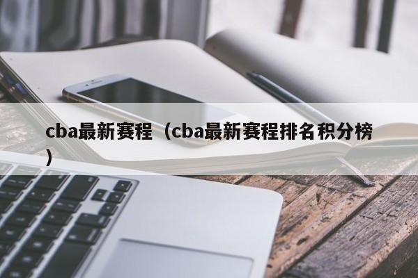 cba最新赛程（cba最新赛程排名积分榜）