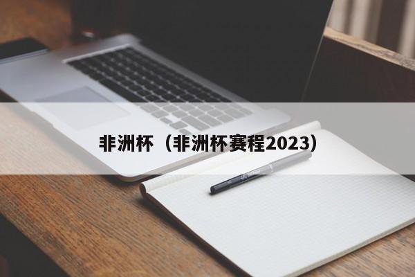 非洲杯（非洲杯赛程2023）