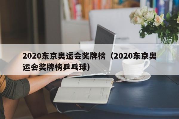 2020东京奥运会奖牌榜（2020东京奥运会奖牌榜乒乓球）