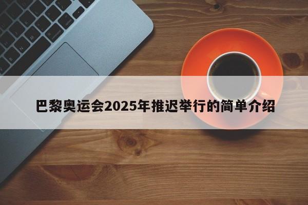 巴黎奥运会2025年推迟举行的简单介绍