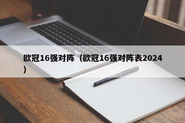 欧冠16强对阵（欧冠16强对阵表2024）